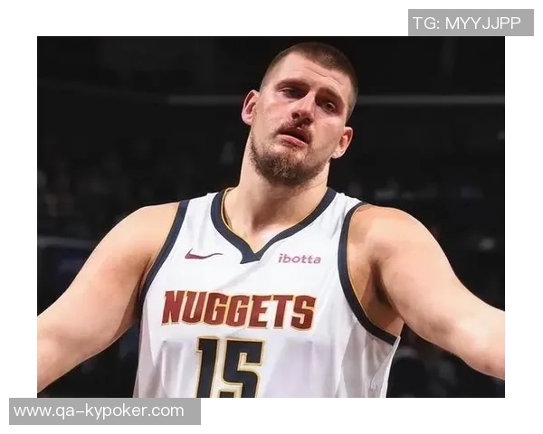 约基奇半场表现惊艳10投6中贡献12分6板6助正负值高达25